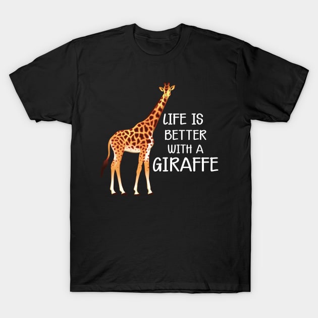 Giraffe - Life is better with a giraffe w T-Shirt by KC Happy Shop